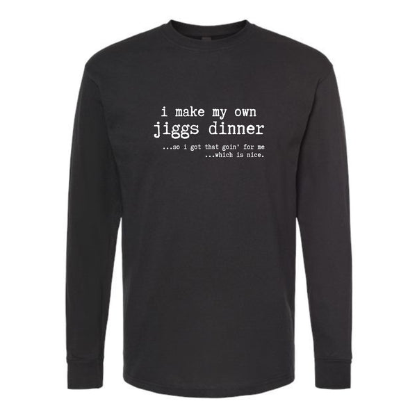 I Make My Own Jiggs Dinner Longsleeve T-Shirt