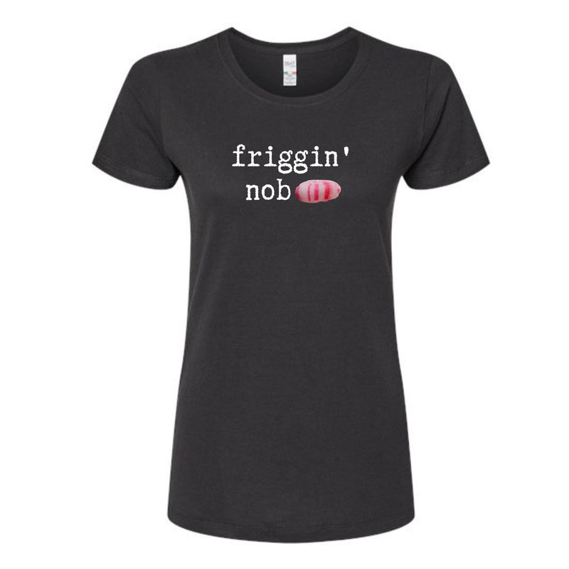 Friggin' Nob Ladies T-Shirt