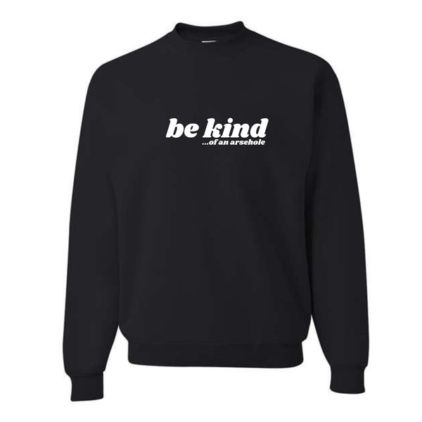 Be Kind...of an arsehole Crewneck