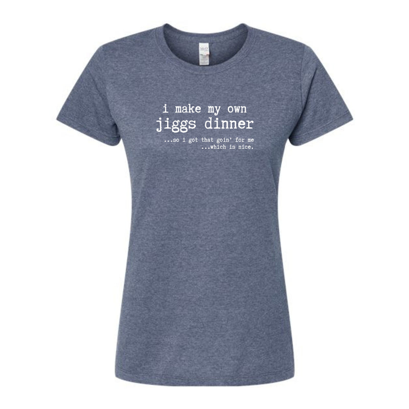 I Make My Own Jiggs Dinner Ladies T-Shirt
