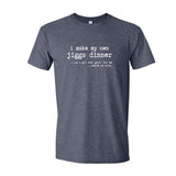 I Make My Own Jiggs Dinner Unisex T-Shirt
