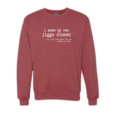 I Make My Own Jiggs Dinner Crewneck